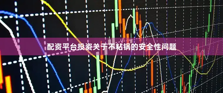 配资平台投资关于不粘锅的安全性问题