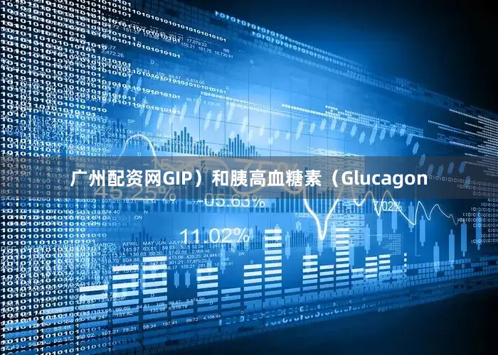广州配资网GIP）和胰高血糖素（Glucagon