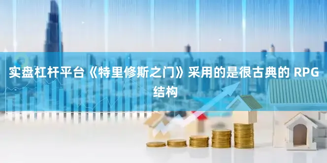 实盘杠杆平台《特里修斯之门》采用的是很古典的 RPG 结构