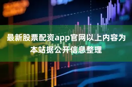 最新股票配资app官网以上内容为本站据公开信息整理
